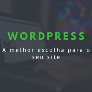 WordPress: A melhor escolha para o seu site