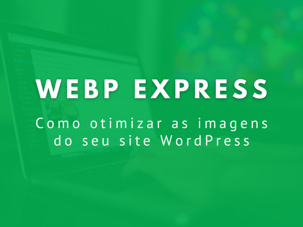 WebP Express: Como otimizar as imagens do seu site WordPress